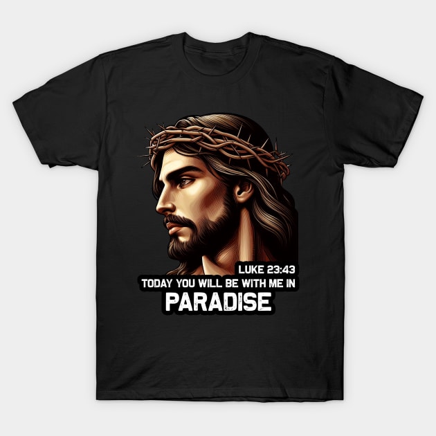 Luke 23:43 Today You Will Be With Me In Paradise T-Shirt by Plushism